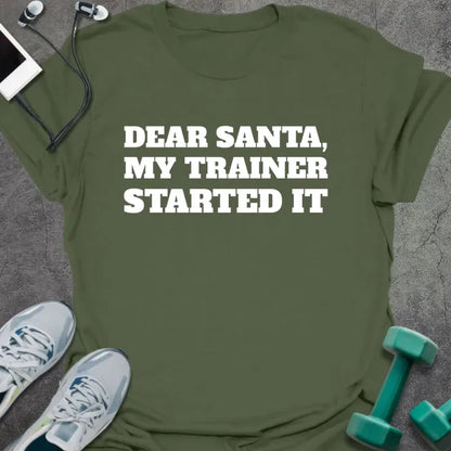 Military green t-shirt printed with "DEAR SANTA, MY TRAINER STARTED IT" in white