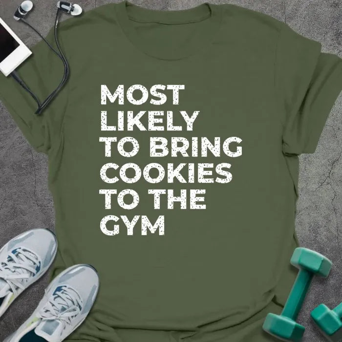 Military green t-shirt printed with "MOST LIKELY TO BRING COOKIES TO THE GYM" in white