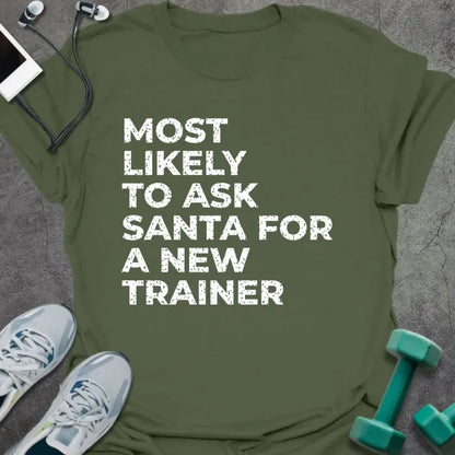 Military green t-shirt printed with "MOST LIKELY TO ASK SANTA FOR A NEW TRAINER" in white