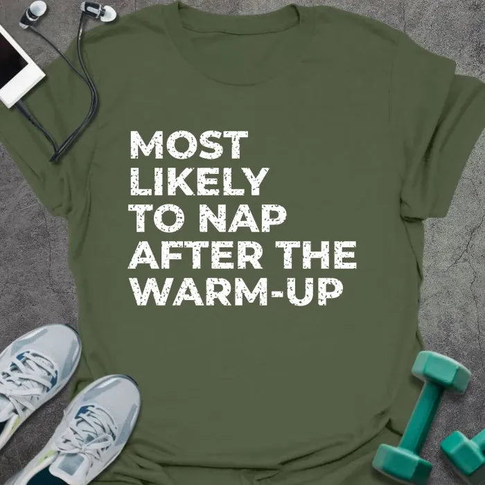 Military green t-shirt printed with "MOST LIKELY TO NAP AFTER THE WARM-UP" in white