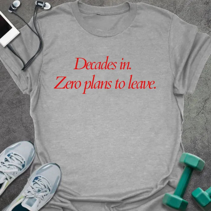 Sport grey t-shirt printed with "Decades in. Zero plans to leave." in red