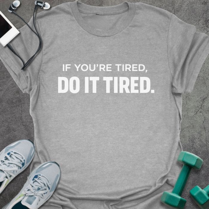 Sport grey t-shirt printed with "If You're Tired, Do it Tired."