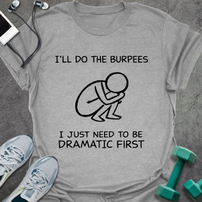 Sport grey t-shirt printed with "I'll Do the Burpees I Just Need to Be Dramatic First", with stick figure illustration