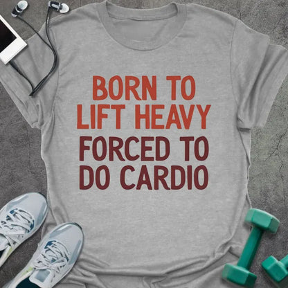 Sport grey t-shirt printed with "Born to Lift Heavy Forced to Do Cardio" in rust and maroon