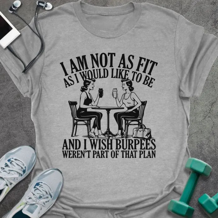 Sport grey t-shirt printed with "I AM Not As Fit As I Would Like to Be and I Wish Burpees Weren't Part of That Plan", with an illustration of two women at a table