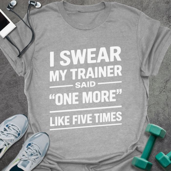 Sport grey t-shirt printed with "I Swear my Trainer Said "one More" Like Five Times" in white