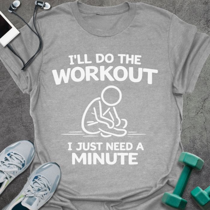 Sport grey t-shirt printed with "I'll Do the Workout I Just Need a Minute" in white, with an illustration of a stick figure sitting down