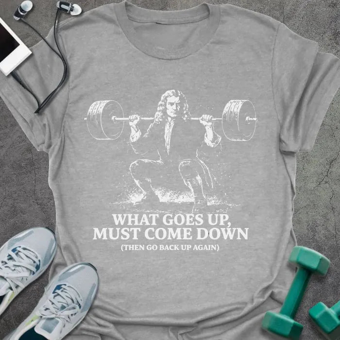 Sport grey t-shirt printed with "What Goes Up, Must Come Down (then Go Back Up Again)", with a period-costume figure squatting a barbell