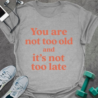 Sport grey t-shirt printed with "You are not too old and it's not too late" in red