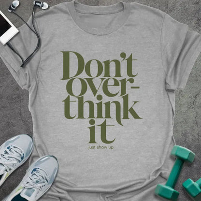 Sport grey t-shirt printed with "Don't Over-think it just show up" in green and black