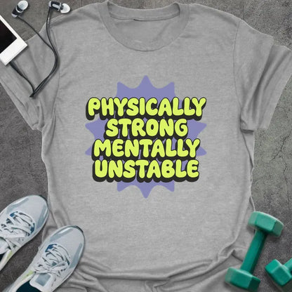 Sport grey t-shirt printed with "Physically Strong Mentally Unstable" in lime green