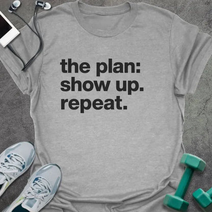Sport Grey t-shirt printed with "the plan: show up. repeat." in black lettering