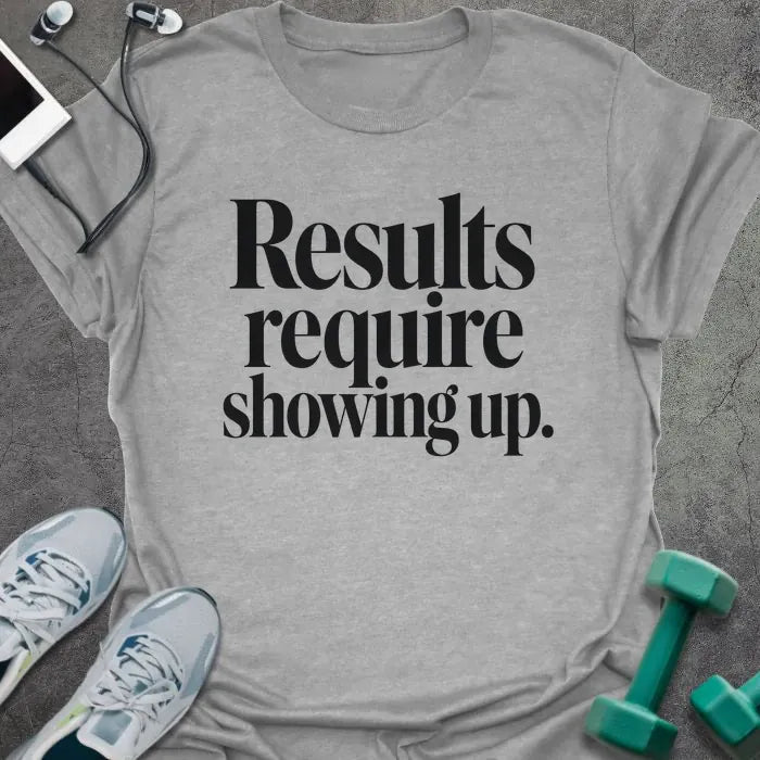 Sport grey t-shirt printed with "Results require showing up." in black