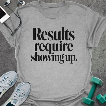 Sport grey t-shirt printed with "Results require showing up." in black