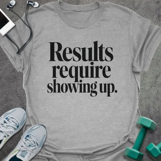 Sport grey t-shirt printed with "Results require showing up." in black