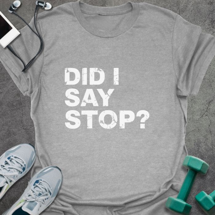 Sport grey t-shirt printed with "Did I Say Stop?"