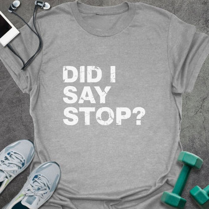 Sport grey t-shirt printed with "Did I Say Stop?"