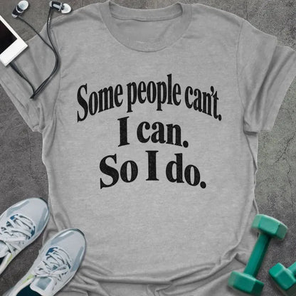 Sport Grey t-shirt printed with "Some people can't. I can. So I do." in black bold text