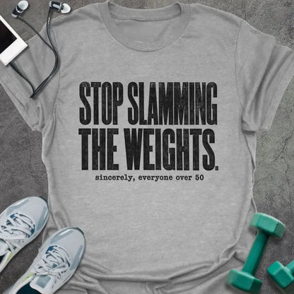 Sport grey T-shirt printed with "STOP SLAMMING THE WEIGHTS. sincerely, everyone over 50" in black
