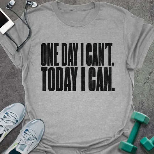 Sport Grey t-shirt printed with "ONE DAY I CAN'T. TODAY I CAN." in black bold caps