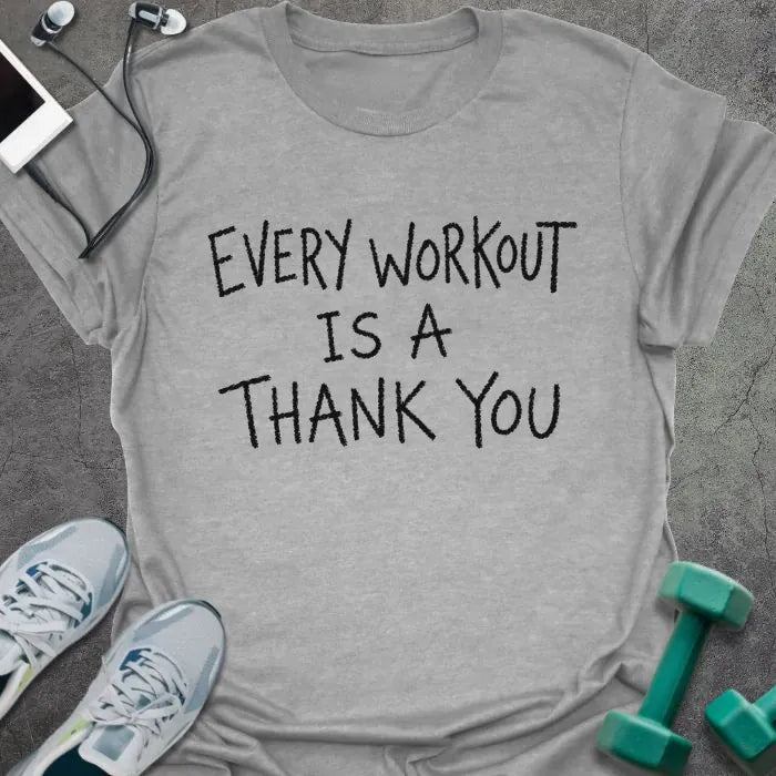 Sport Grey t-shirt printed with "EVERY WORKOUT IS A THANK YOU" in black handwritten-style text
