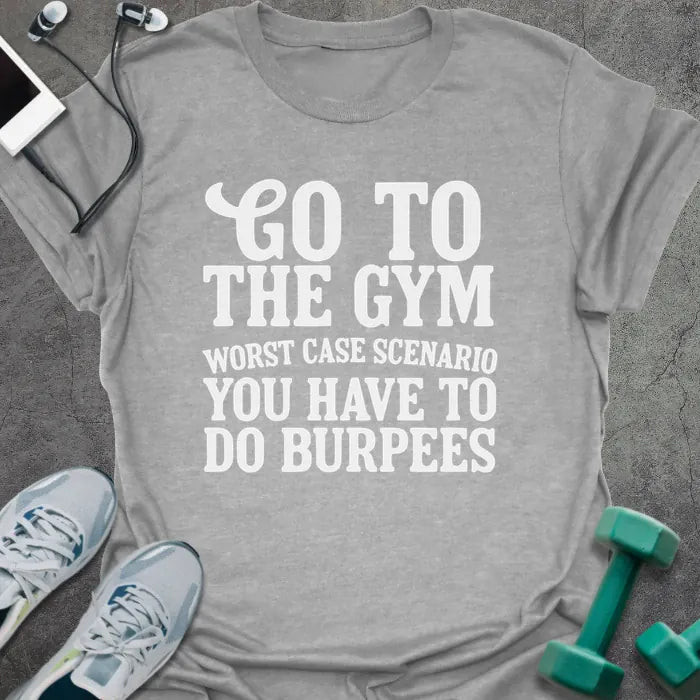 Sport grey t-shirt printed with "Go to the Gym Worst Case Scenario You Have to Do Burpees"
