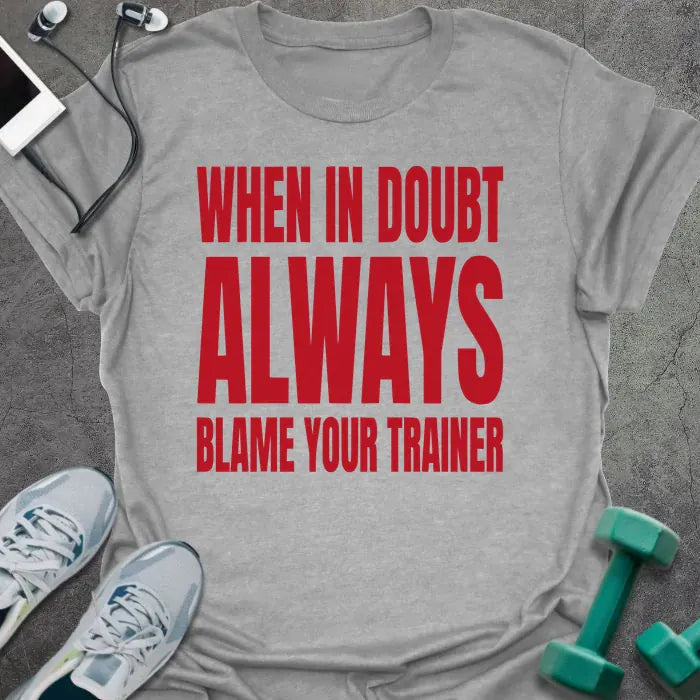 Sport grey t-shirt printed with "When in Doubt Always Blame Your Trainer" in red and white