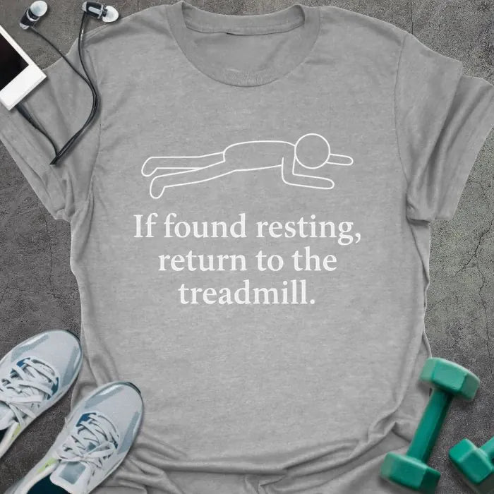 Sport grey t-shirt printed with "If found resting, return to the treadmill." in white, with stick figure lying down graphic
