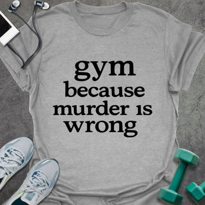 Sport grey t-shirt printed with "gym because murder is wrong"