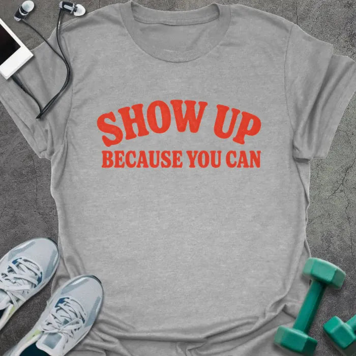 Sport Grey t-shirt printed with "SHOW UP BECAUSE YOU CAN" in red bold text