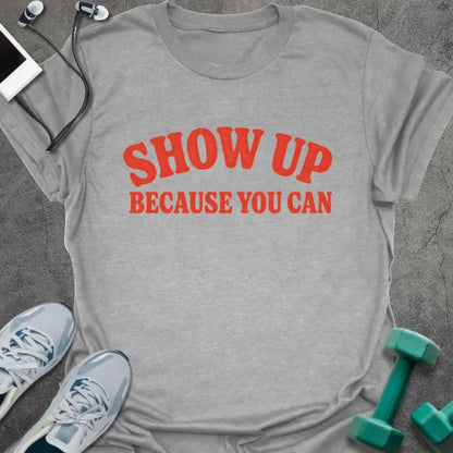Sport Grey t-shirt printed with "SHOW UP BECAUSE YOU CAN" in red bold text