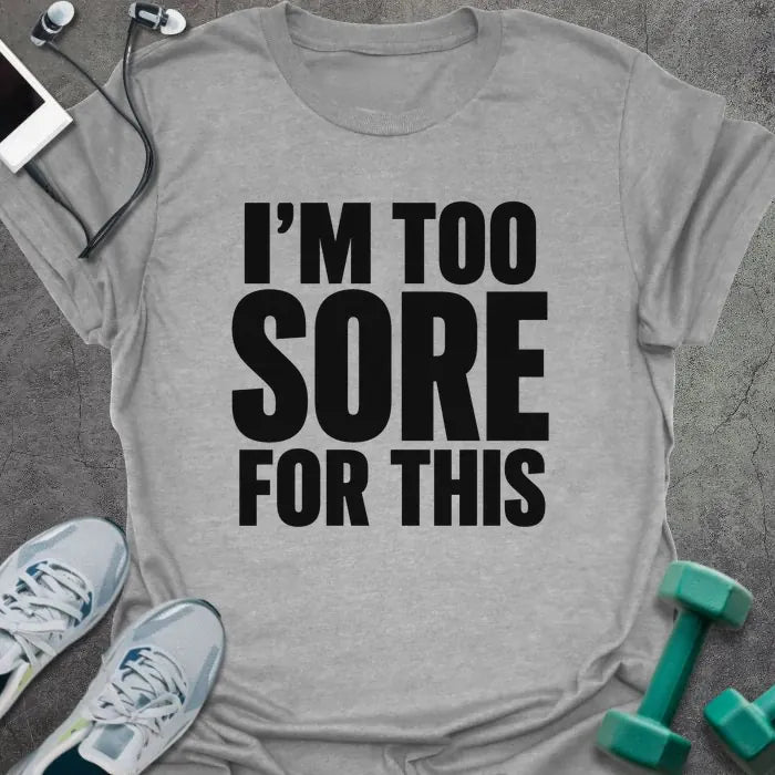 Sport Grey t-shirt printed with "I'M TOO SORE FOR THIS" in black bold text