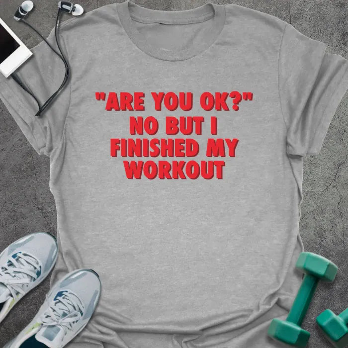 Sport grey t-shirt printed with "Are You OK?" No but I Finished my Workout" in red
