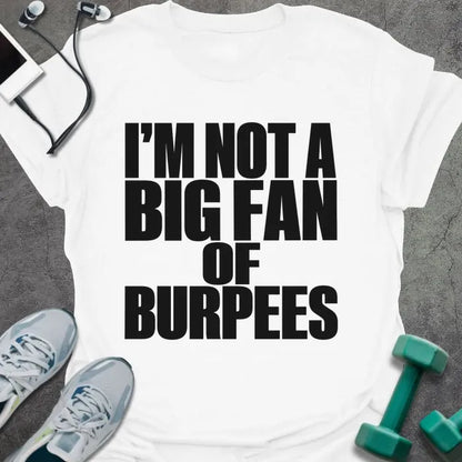 White t-shirt printed with "I'M NOT A BIG FAN OF BURPEES" in black