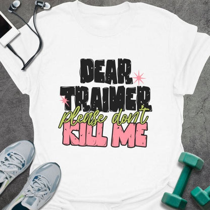 White t-shirt printed with "DEAR TRAINER please don't KILL ME" in multi-color