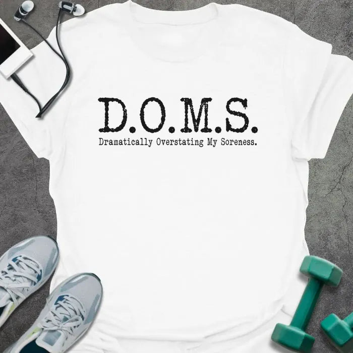 White t-shirt printed with "D.O.M.S. Dramatically Overstating My Soreness." in black