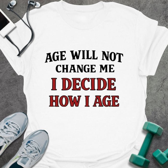 White t-shirt printed with "Age Will Not Change Me I Decide How I Age" in red