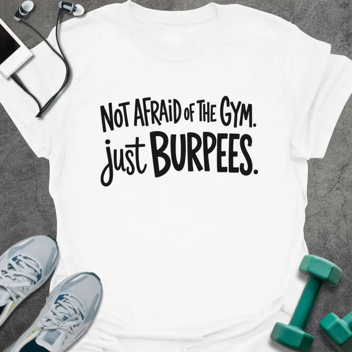 White T-shirt printed with "NOT AFRAID OF THE GYM. just BURPEES." in black