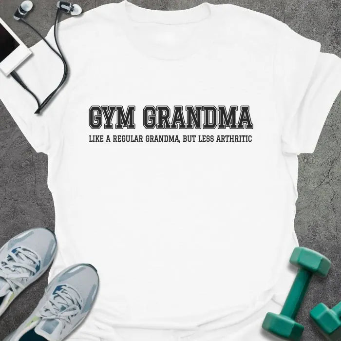 White t-shirt printed with "GYM GRANDMA, LIKE A REGULAR GRANDMA, BUT LESS ARTHRITIC" in charcoal varsity letters