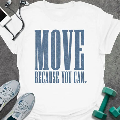 White t-shirt printed with "MOVE BECAUSE YOU CAN." in steel blue bold caps
