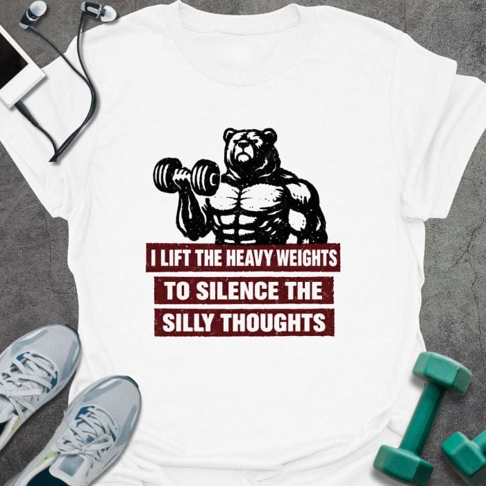 White t-shirt printed with "I Lift the Heavy Weights to Silence the Silly Thoughts" in red and black, with muscular bear lifting dumbbell