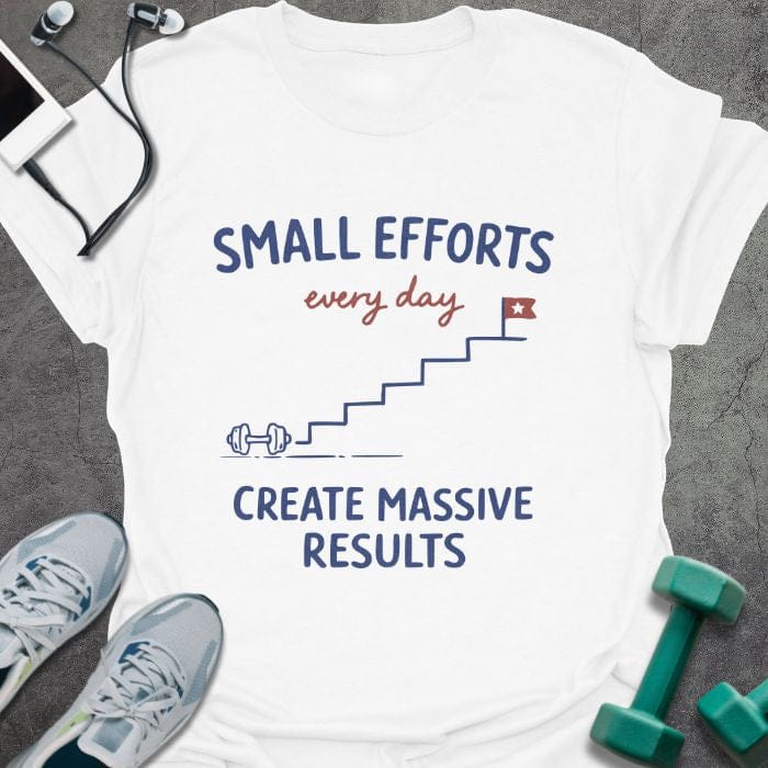 White t-shirt printed with "SMALL EFFORTS every day CREATE MASSIVE RESULTS" in red and blue, with stairs and flag illustration