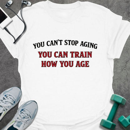 White t-shirt printed with "You Can't Stop Aging You Can Train How You Age" in red and black