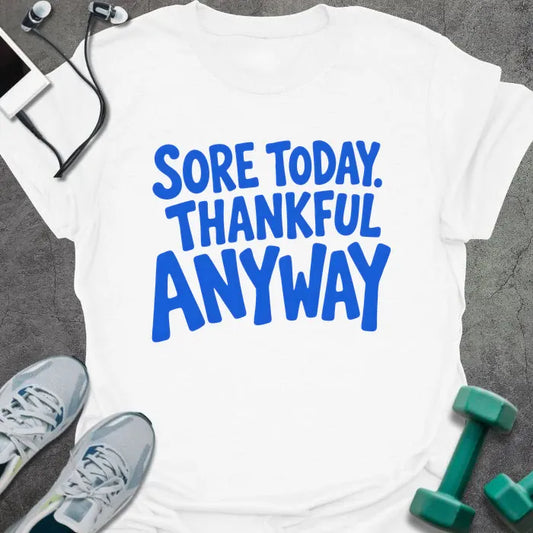 White t-shirt printed with "SORE TODAY. THANKFUL ANYWAY" in blue block lettering