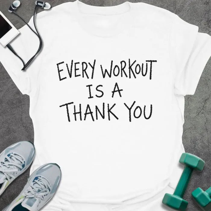 White t-shirt printed with "EVERY WORKOUT IS A THANK YOU" in black handwritten-style text