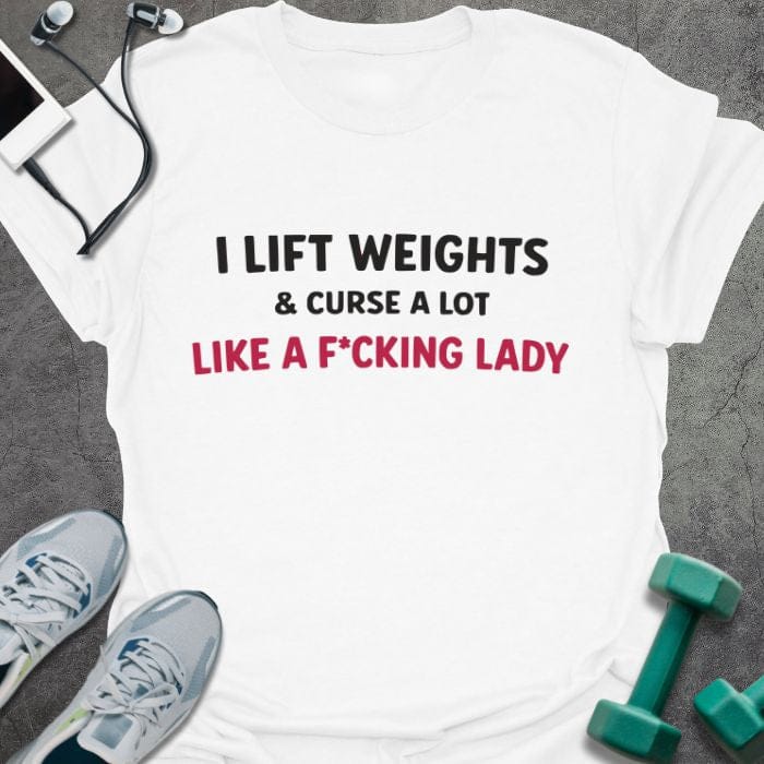 White t-shirt printed with "I Lift Weights & Curse a Lot Like a F Cking Lady" in red