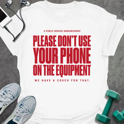 White t-shirt printed with "A Public Service Announcement Please Don't Use Your Phone on the Equipment We Have a Couch for That." in red