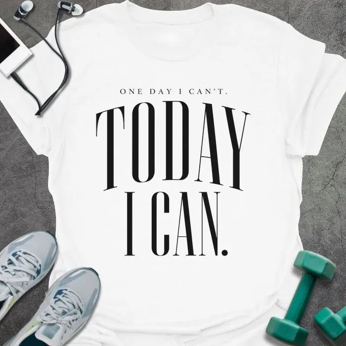White t-shirt printed with "ONE DAY I CAN'T. TODAY I CAN." in black serif text
