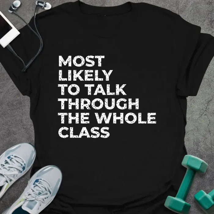 Black t-shirt printed with "MOST LIKELY TO TALK THROUGH THE WHOLE CLASS" in white