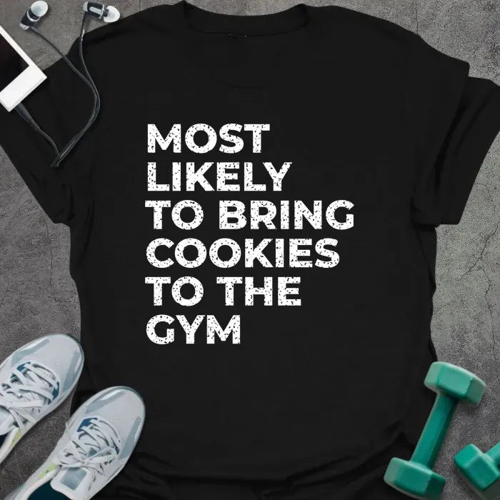 Black t-shirt printed with "MOST LIKELY TO BRING COOKIES TO THE GYM" in white